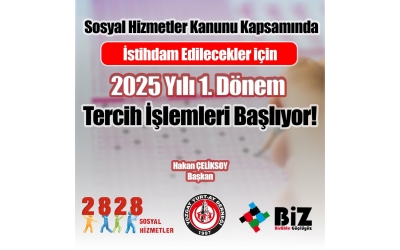 Sosyal Hizmetler Kanunu Kapsamında İstihdam Edilecekler için 2025 Yılı 1. Dönem Tercih İşlemleri Başlıyor